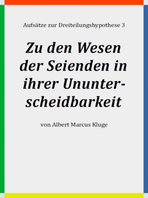 Albert Marcus Kluge: Zu den Wesen der Seienden in ihrer Ununterscheidbarkeit - Aufsätze zur Dreiteilungshypothese 3 - BoD 2022 - ISBN: 9783752623796