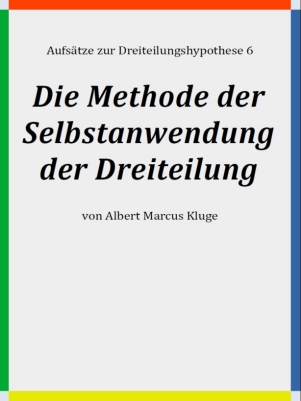 Albert Marcus Kluge: Die Methode der Selbstanwendung der Dreiteilung - Aufsätze zur Dreiteilungshypothese 6 - BoD 2023 - ISBN: 9783738635201