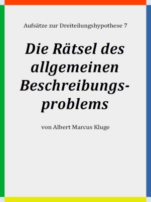 Albert Marcus Kluge: Die Rätsel des allgemeinen Beschreibungsproblems - Aufsätze zur Dreiteilungshypothese 7 - BoD 2023 - ISBN: 9783748100607