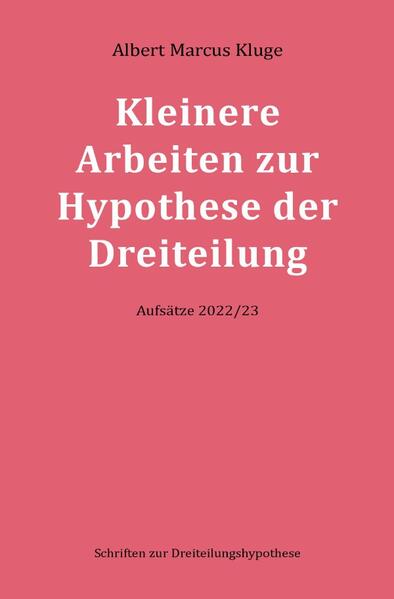 Albert Marcus Kluge: Kleinere Arbeiten zur Hypothese der Dreiteilung, Band 1 - Aufsätze 2022/23