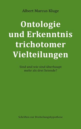 Albert Marcus Kluge: Ontologie trichotomer Vielteilungen - Sind und wie sind überhaupt mehr als drei Teile? - Schriften zur Dreiteilungshypothese - BoD 2022 - ISBN: 9783xxxxxxxxx